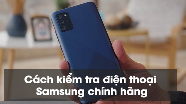 Kiểm tra điện thoại Samsung hàng chính hãng 